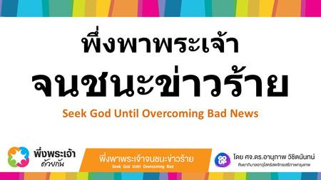 พึ่งพาพระเจ้า จนชนะข่าวร้าย Seek God Until Overcoming Bad News.