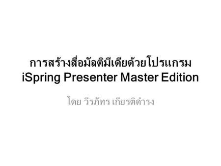 การสร้างสื่อมัลติมีเดียด้วยโปรแกรม iSpring Presenter Master Edition