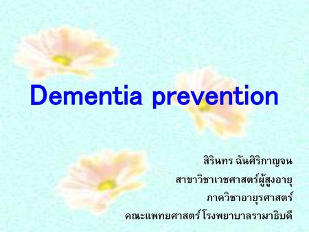 Dementia prevention สิรินทร ฉันศิริกาญจน สาขาวิชาเวชศาสตร์ผู้สูงอายุ
