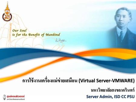 การใช้งานเครื่องแม่ข่ายเสมือน (Virtual Server-VMWARE) มหาวิทยาลัยสงขลาครินทร์ Server Admin, ISD CC PSU.