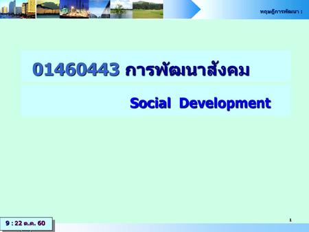 01460443 การพัฒนาสังคม Social Development 9 : 22 ต.ค. 60.