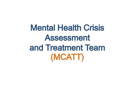 Mental Health Crisis Assessment and Treatment Team (MCATT)