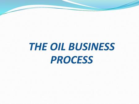 THE OIL BUSINESS PROCESS