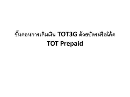 ขั้นตอนการเติมเงิน TOT3G ด้วยบัตรหรือโค้ด TOT Prepaid