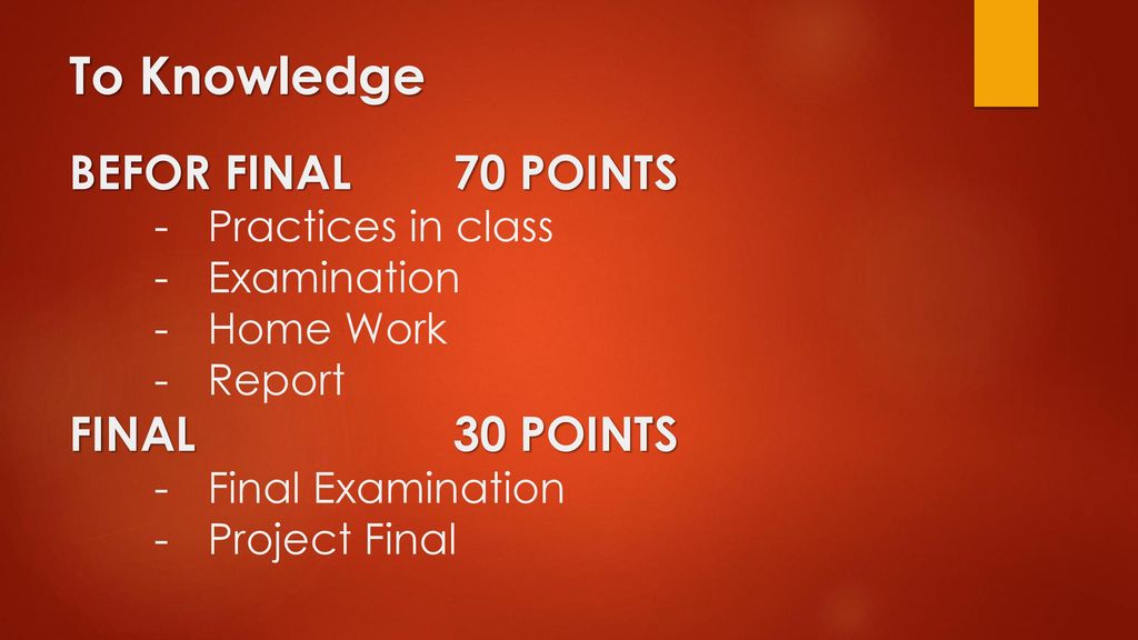 To Knowledge BEFOR FINAL 70 POINTS FINAL 30 POINTS Practices in class