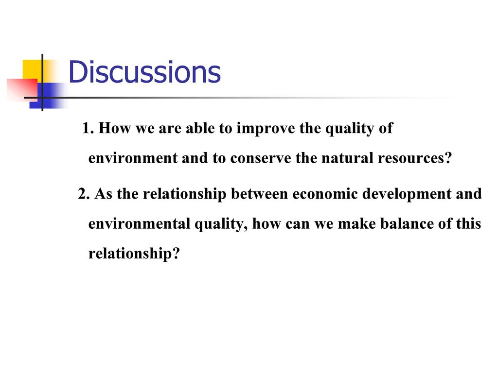 Discussions 1. How we are able to improve the quality of environment and to conserve the natural resources
