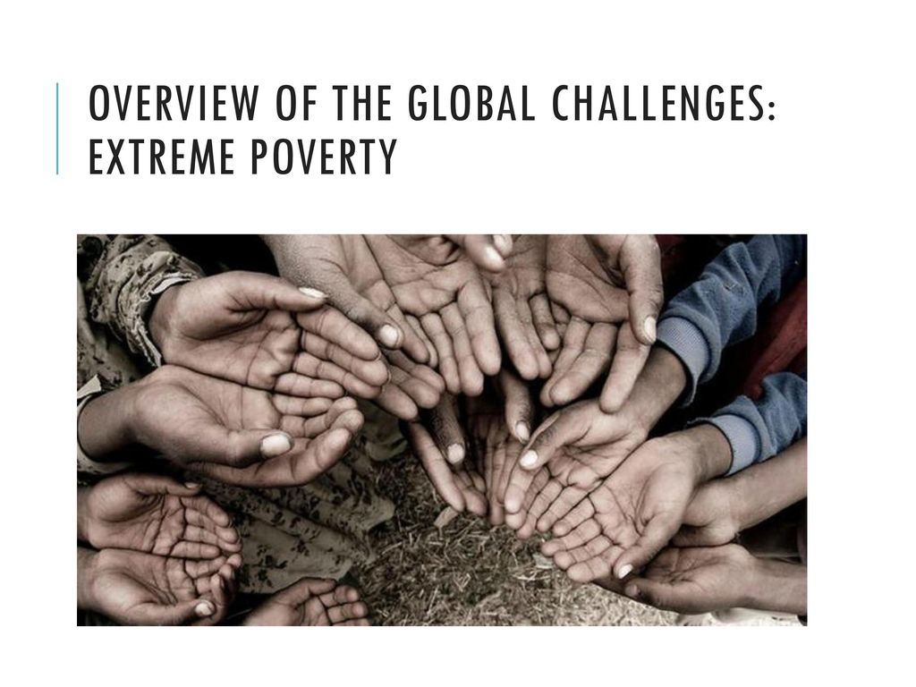 Overview of the global challenges: Extreme Poverty
