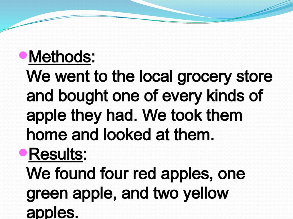 Methods: We went to the local grocery store and bought one of every kinds of apple they had. We took them home and looked at them.