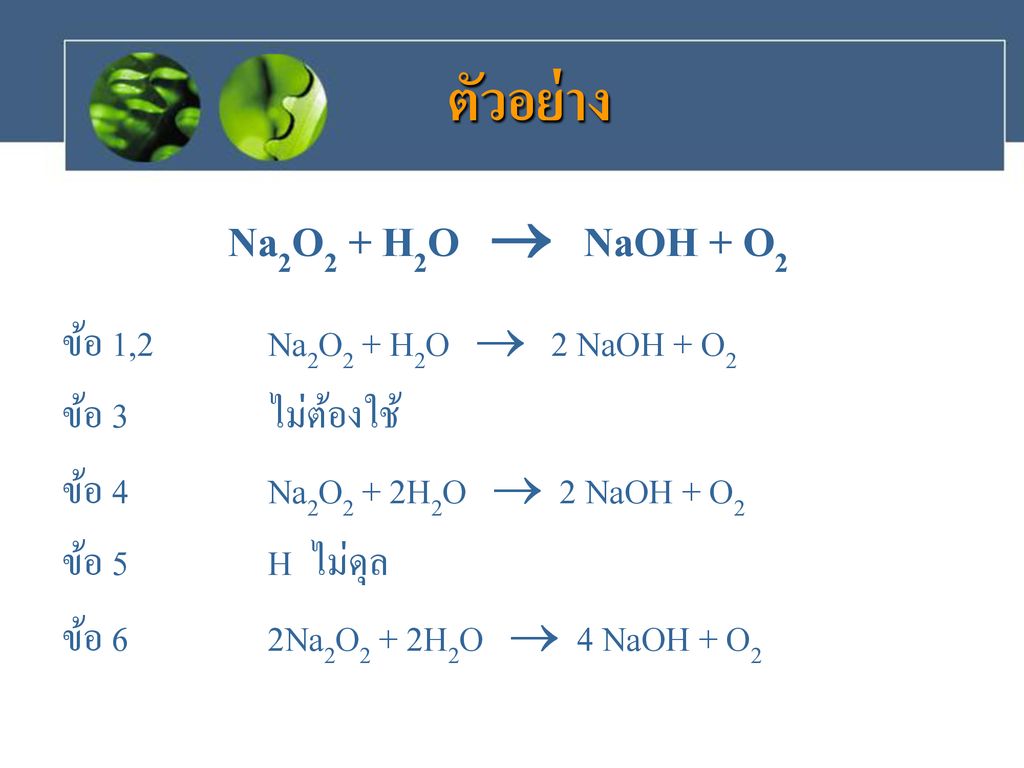 ตัวอย่าง Na2O2 + H2O  NaOH + O2 ข้อ 1,2 Na2O2 + H2O  2 NaOH + O2