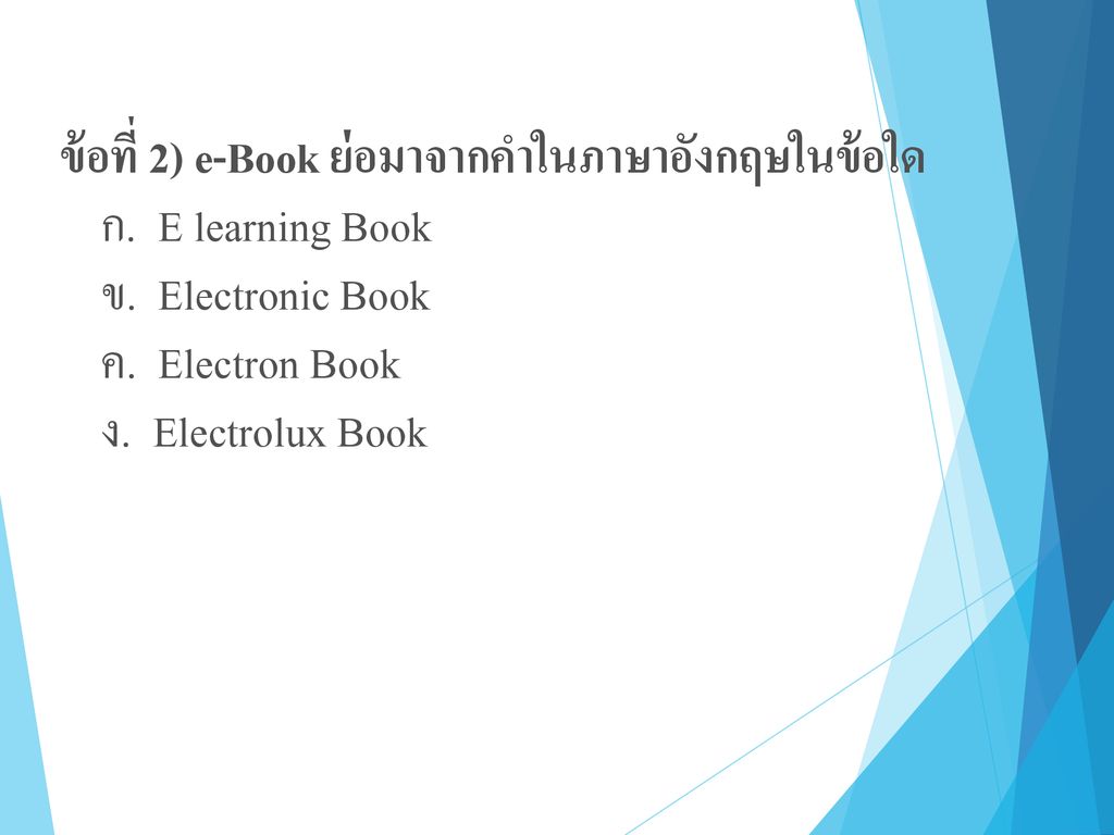 ข้อที่ 2) e-Book ย่อมาจากคำในภาษาอังกฤษในข้อใด ก. E learning Book ข
