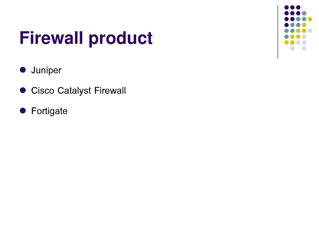 Firewall product Juniper Cisco Catalyst Firewall Fortigate
