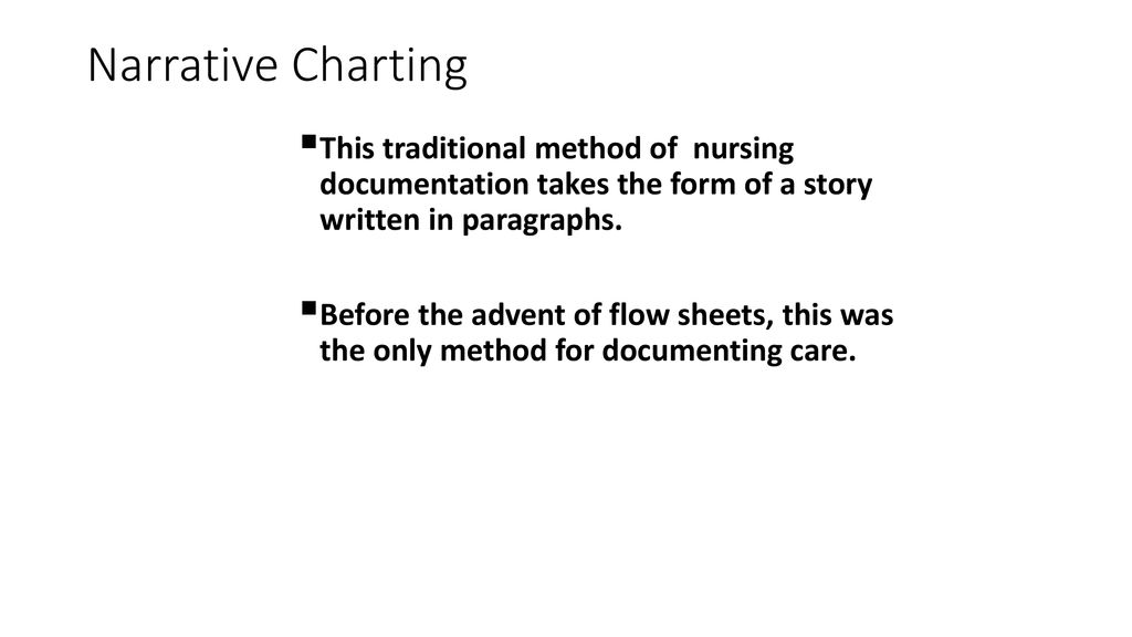 Narrative Charting This traditional method of nursing documentation takes the form of a story written in paragraphs.