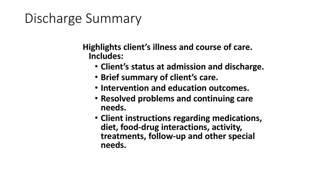 Discharge Summary Highlights client’s illness and course of care. Includes: Client’s status at admission and discharge.