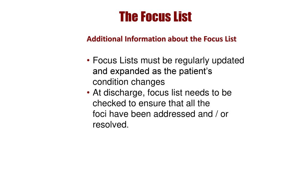 The Focus List Additional Information about the Focus List. Focus Lists must be regularly updated and expanded as the patient’s condition changes.