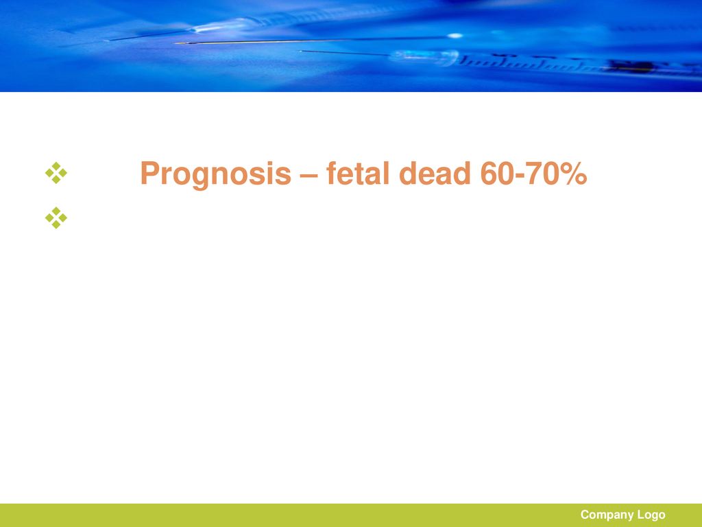 Prognosis – fetal dead 60-70%