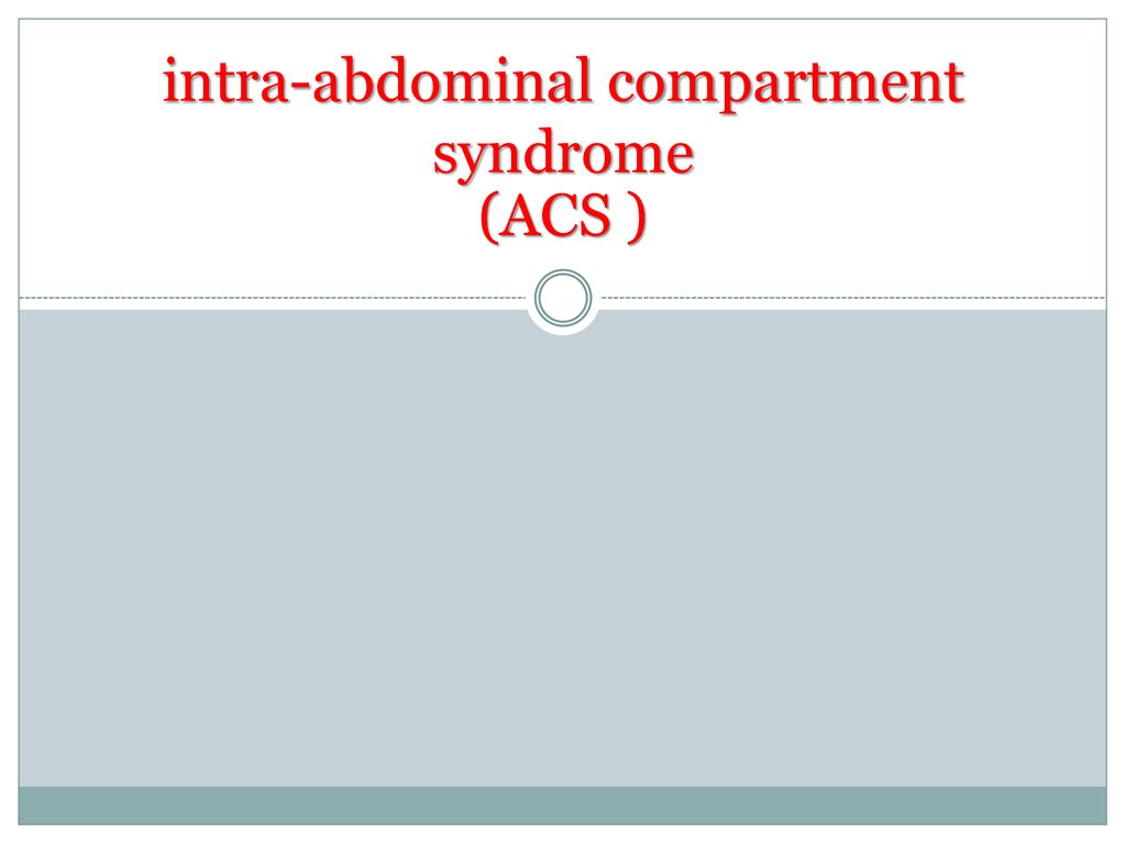 intra-abdominal compartment syndrome (ACS )