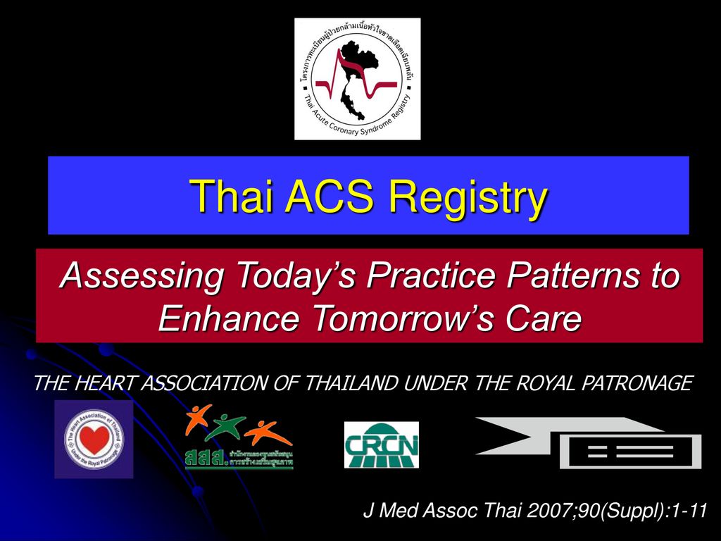 Thai ACS Registry Assessing Today’s Practice Patterns to Enhance Tomorrow’s Care. THE HEART ASSOCIATION OF THAILAND UNDER THE ROYAL PATRONAGE.
