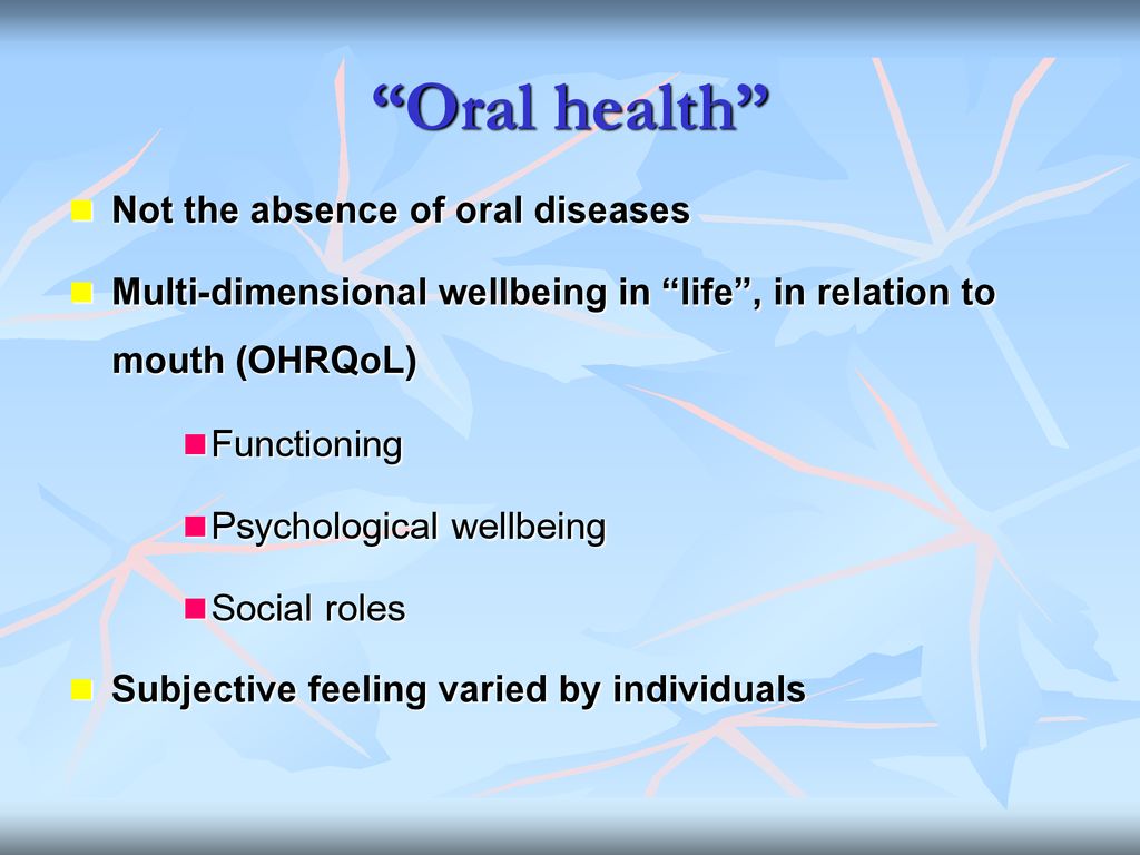 Oral health Not the absence of oral diseases
