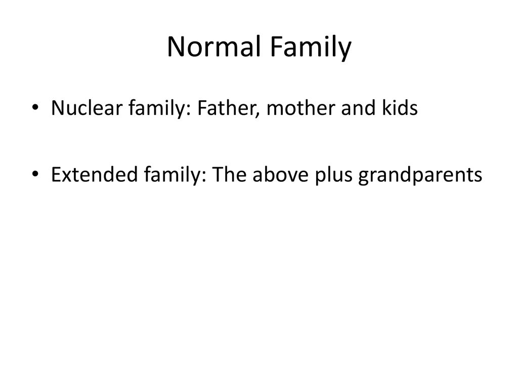Normal Family Nuclear family: Father, mother and kids