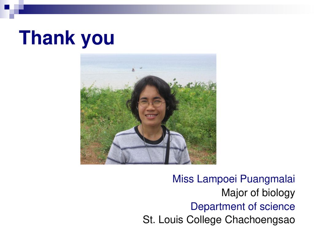 Thank you Miss Lampoei Puangmalai Major of biology