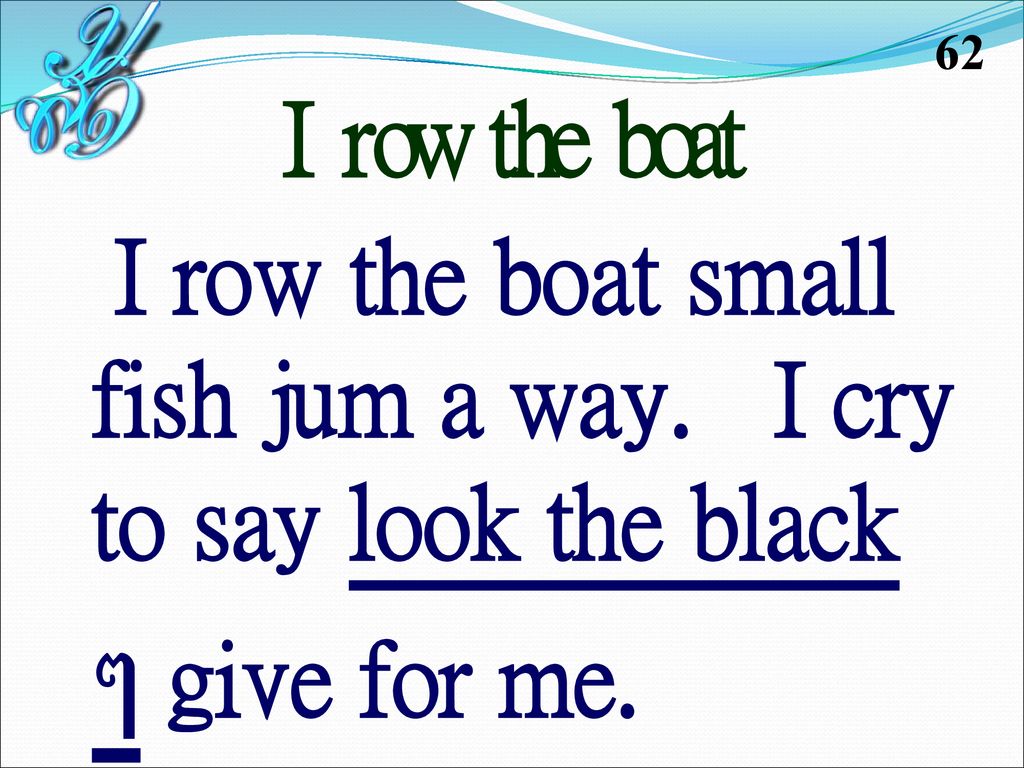 62 I row the boat. I row the boat small fish jum a way.