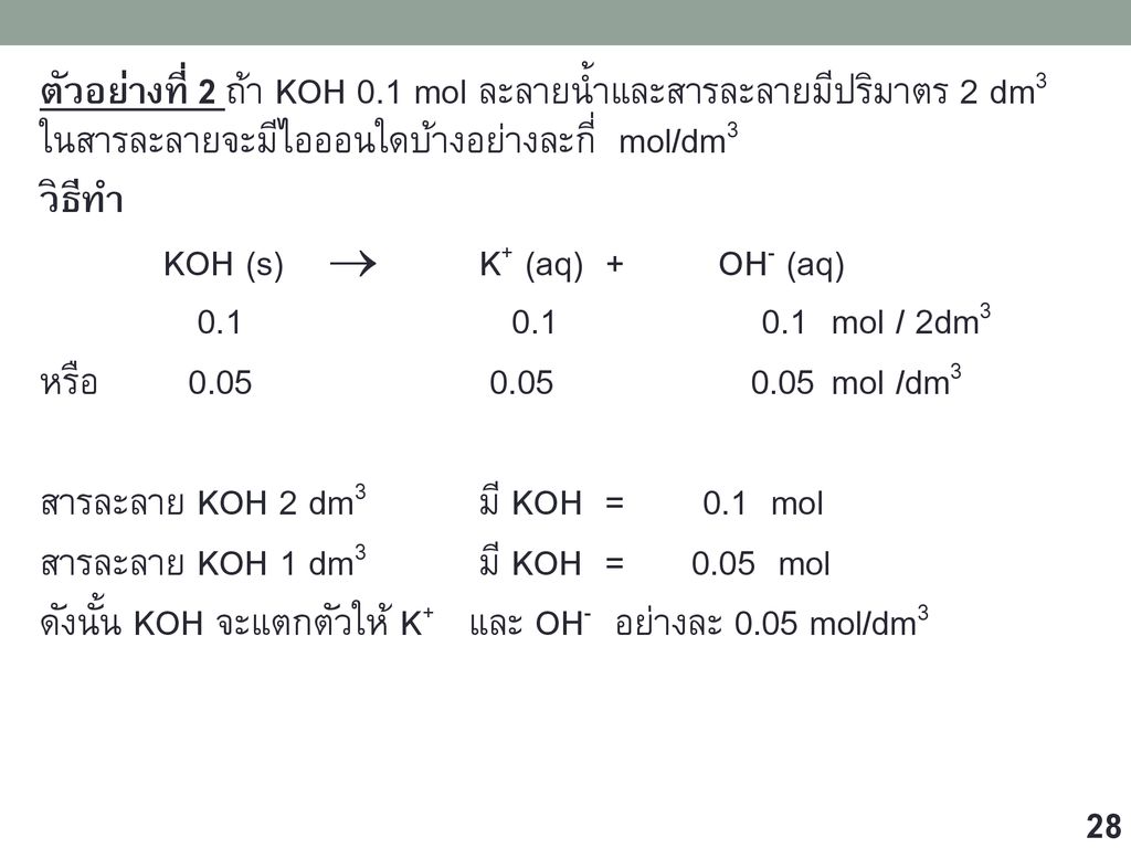 ตัวอย่างที่ 2 ถ้า KOH 0.1 mol ละลายน้ำและสารละลายมีปริมาตร 2 dm3 ในสารละลายจะมีไอออนใดบ้างอย่างละกี่ mol/dm3