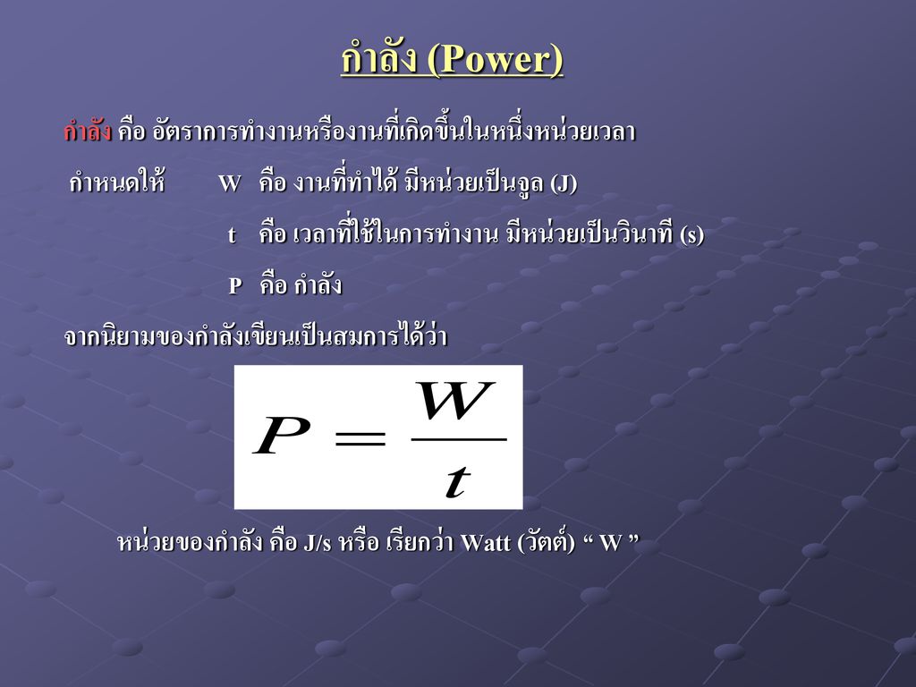 กำลัง (Power) กำลัง คือ อัตราการทำงานหรืองานที่เกิดขึ้นในหนึ่งหน่วยเวลา. กำหนดให้ W คือ งานที่ทำได้ มีหน่วยเป็นจูล (J)