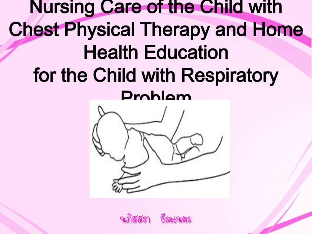 Nursing Care of the Child with Chest Physical Therapy and Home Health Education for the Child with Respiratory Problem
