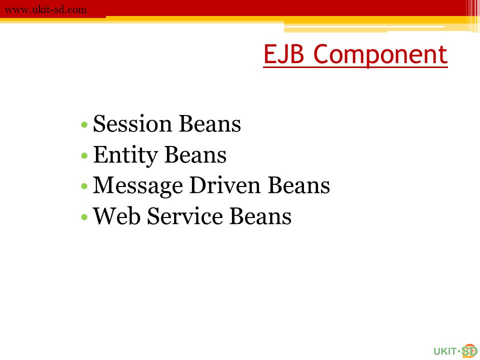 EJB Component Session Beans Entity Beans Message Driven Beans