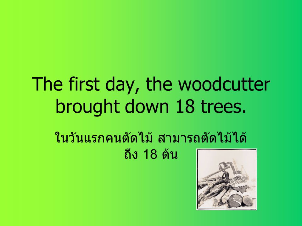 The first day, the woodcutter brought down 18 trees.