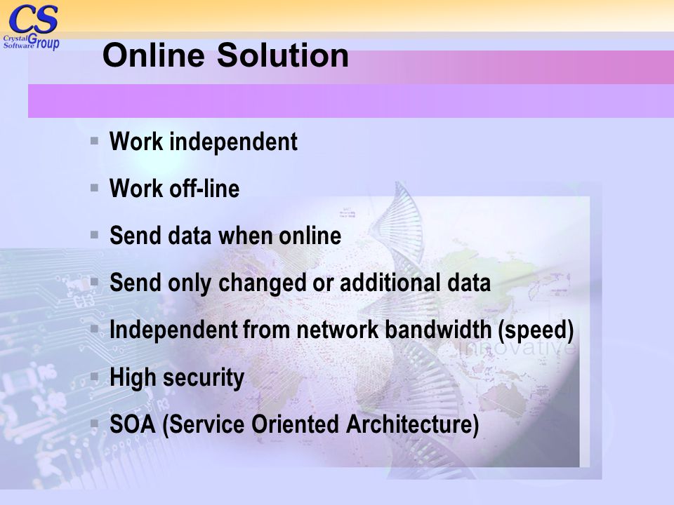 Online Solution Work independent Work off-line Send data when online