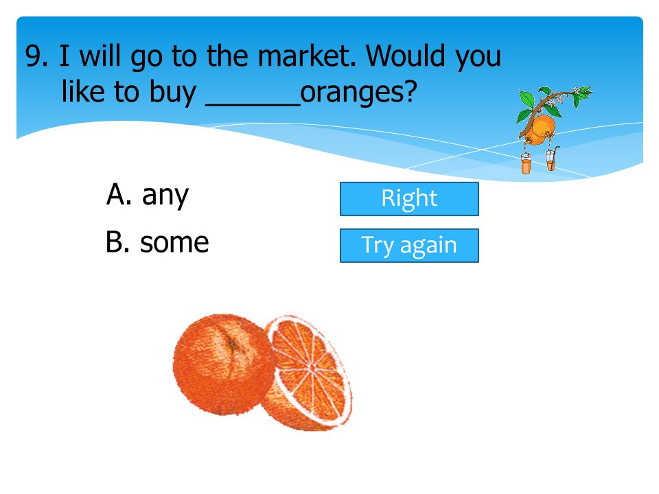 9. I will go to the market. Would you like to buy ______oranges