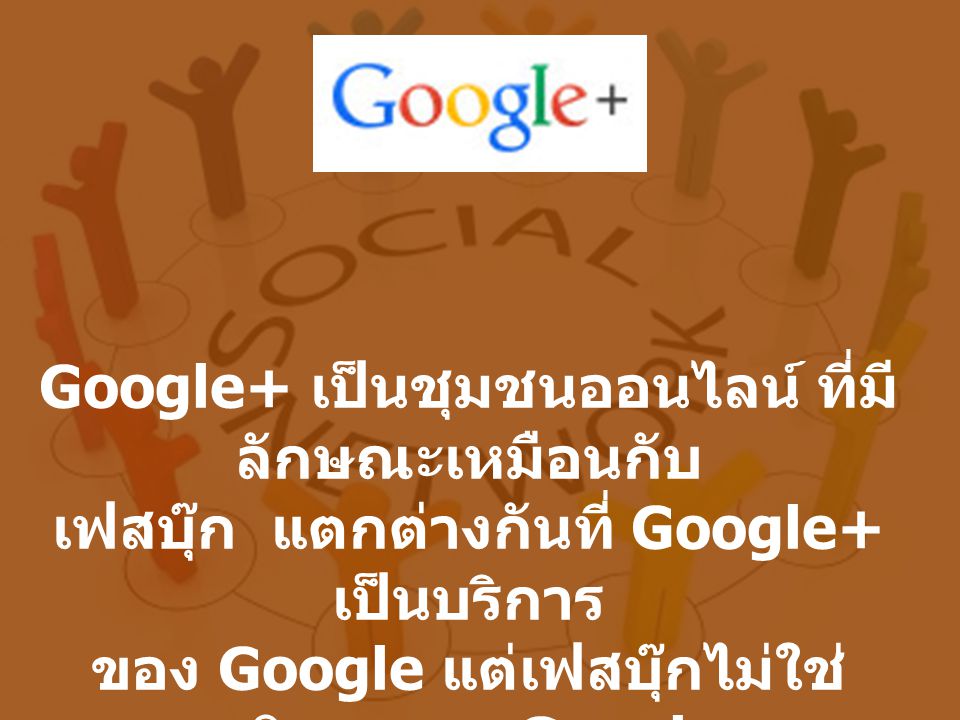 Google+ เป็นชุมชนออนไลน์ ที่มีลักษณะเหมือนกับ