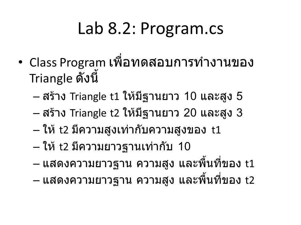 Lab 8.2: Program.cs Class Program เพื่อทดสอบการทำงานของ Triangle ดังนี้ สร้าง Triangle t1 ให้มีฐานยาว 10 และสูง 5.