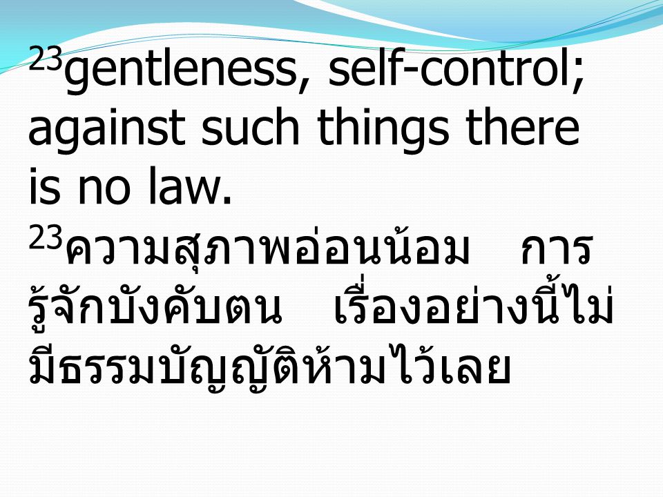 23gentleness, self-control; against such things there is no law