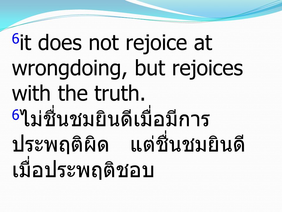 6it does not rejoice at wrongdoing, but rejoices with the truth