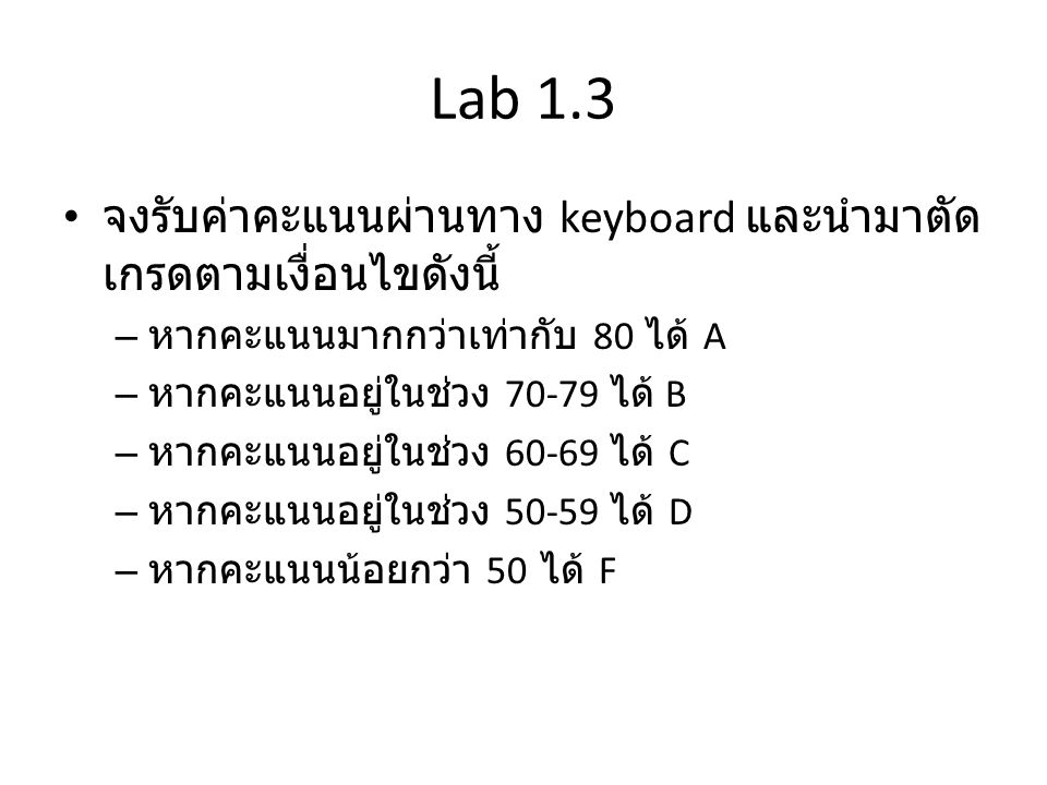 Lab 1.3 จงรับค่าคะแนนผ่านทาง keyboard และนำมาตัดเกรดตามเงื่อนไขดังนี้
