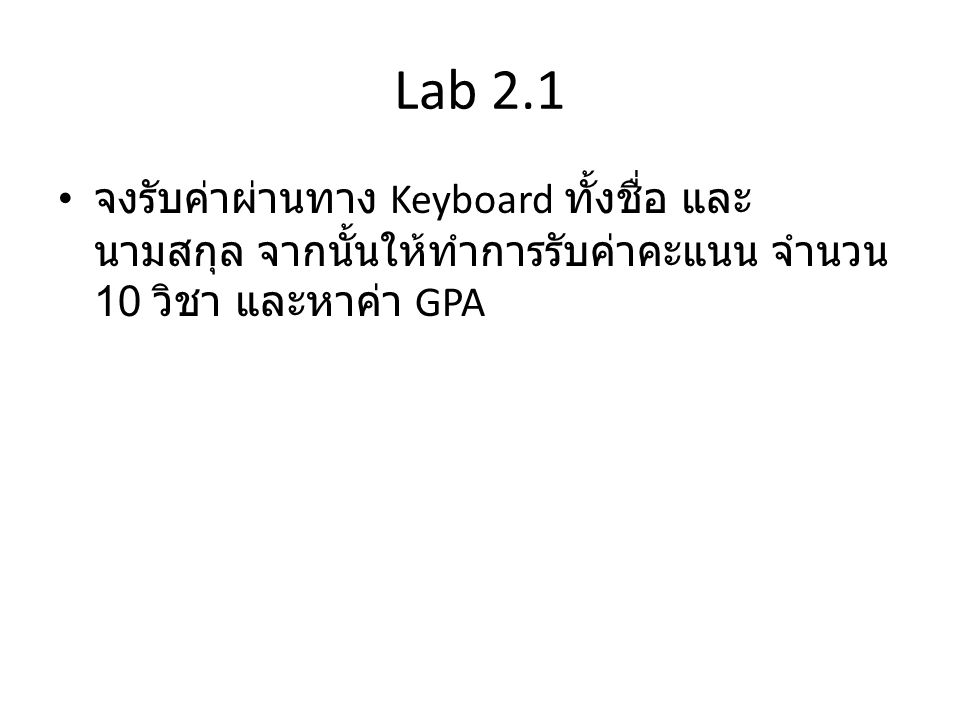 Lab 2.1 จงรับค่าผ่านทาง Keyboard ทั้งชื่อ และ นามสกุล จากนั้นให้ทำการรับค่าคะแนน จำนวน 10 วิชา และหาค่า GPA.