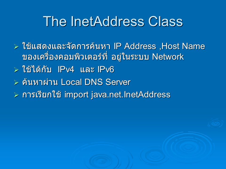 The InetAddress Class ใช้แสดงและจัดการค้นหา IP Address ,Host Name ของเครื่องคอมพิวเตอร์ที่ อยู่ในระบบ Network.