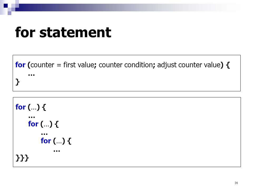 for statement for (counter = first value; counter condition; adjust counter value) { … } for (…) {