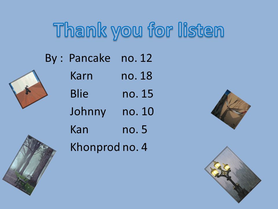 Thank you for listen By : Pancake no. 12 Karn no.
