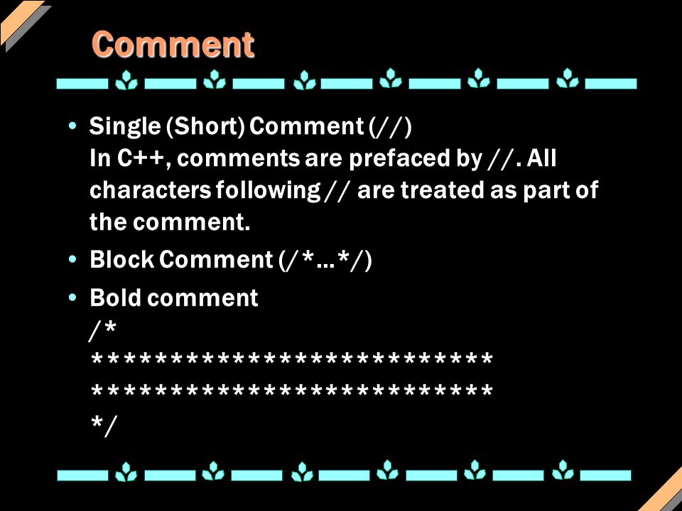 Comment Single (Short) Comment (//) In C++, comments are prefaced by //. All characters following // are treated as part of the comment.
