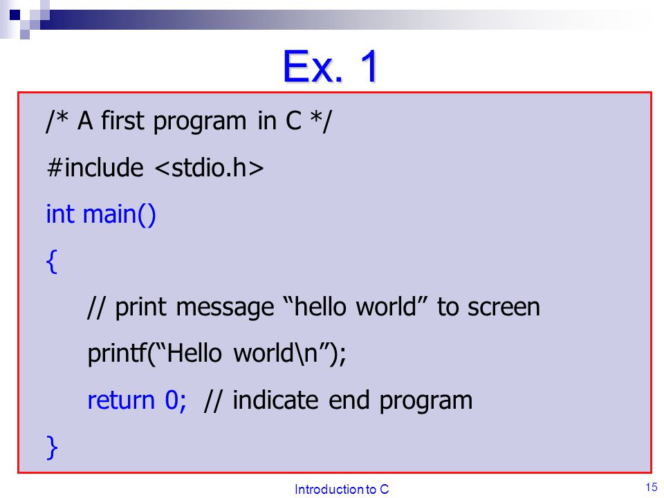 Ex. 1 /* A first program in C */ #include <stdio.h> int main() {