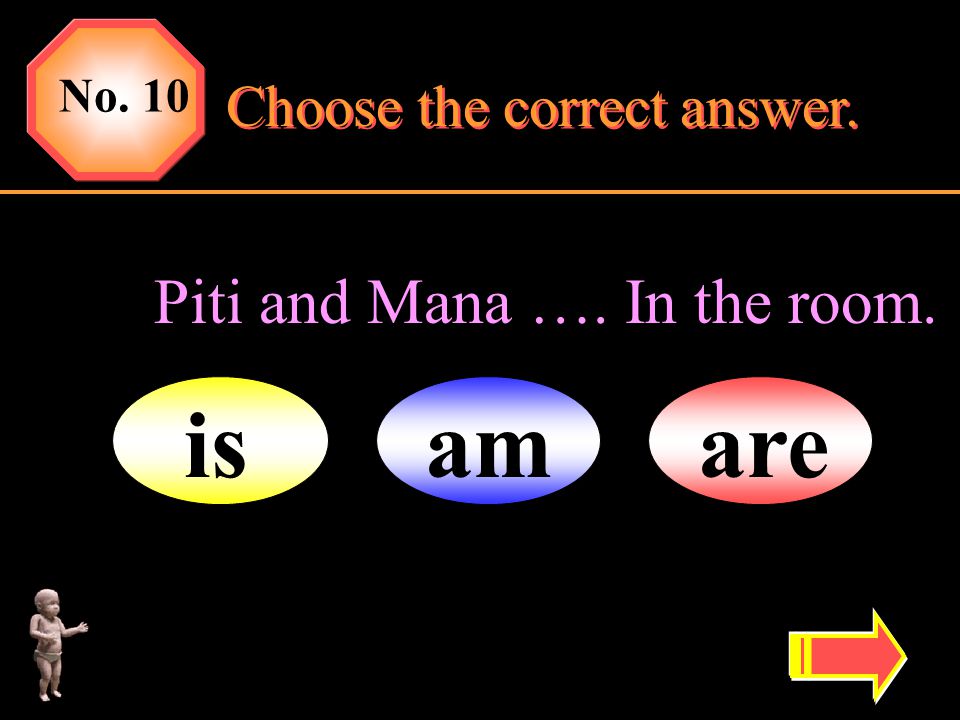is am are Piti and Mana …. In the room. Choose the correct answer.