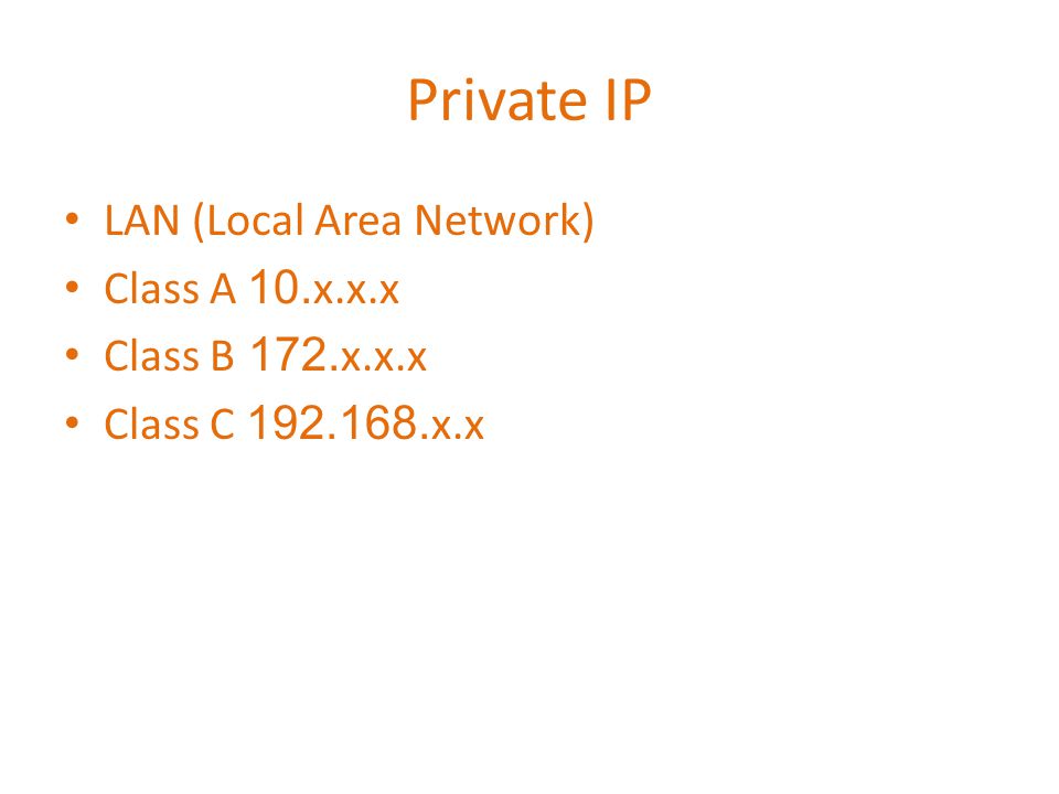 Private IP LAN (Local Area Network) Class A 10.x.x.x Class B 172.x.x.x