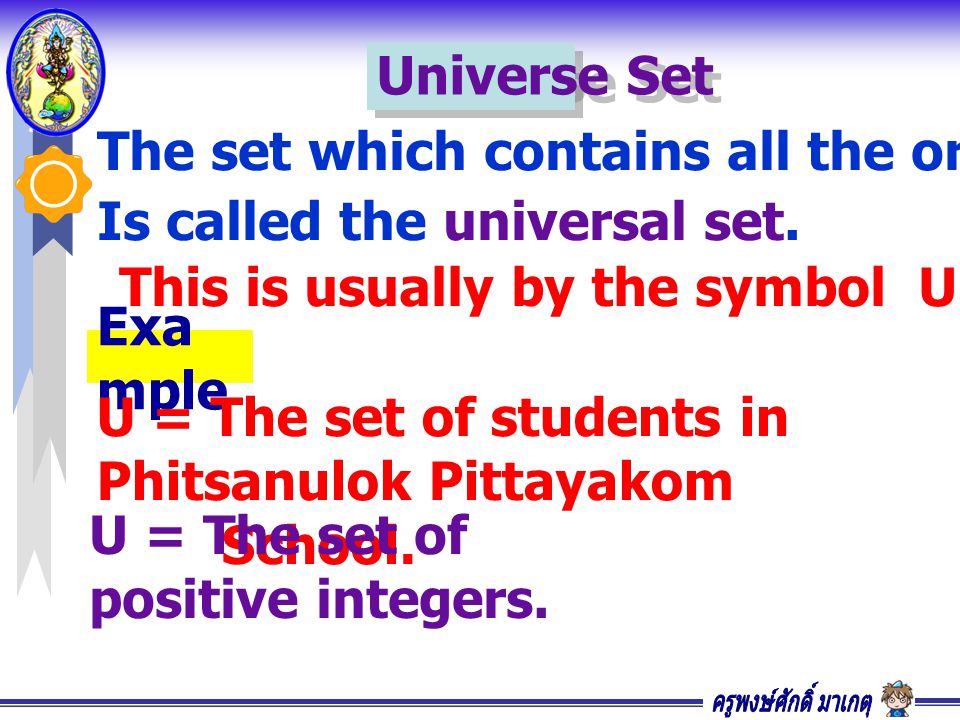 Universe Set The set which contains all the orther sets in a discussion. Is called the universal set.