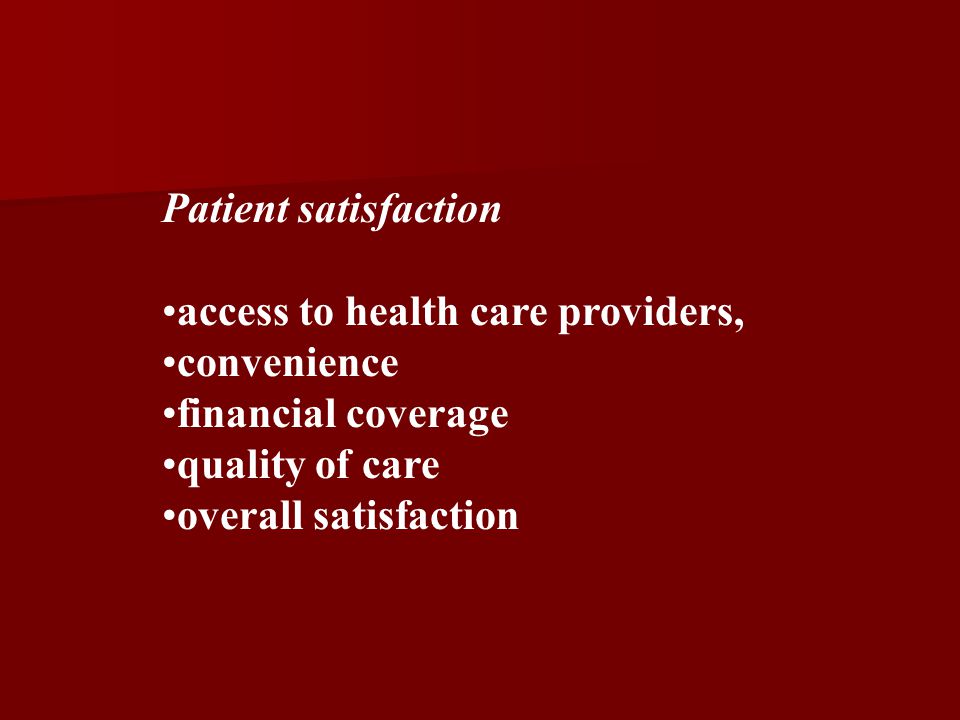 Patient satisfaction access to health care providers, convenience. financial coverage. quality of care.
