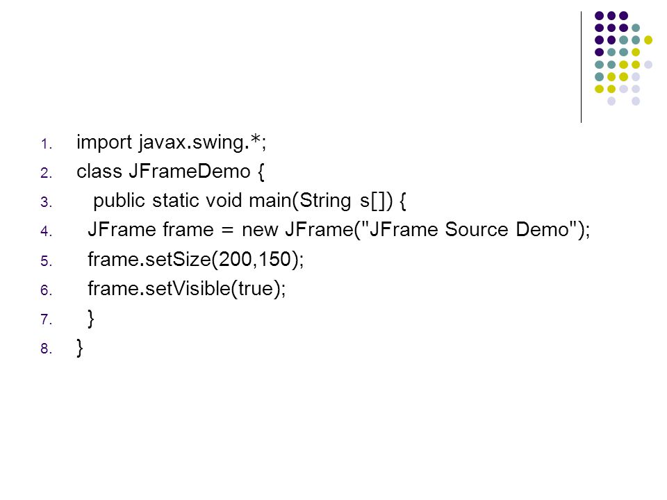 import javax.swing.*; class JFrameDemo { public static void main(String s[]) { JFrame frame = new JFrame( JFrame Source Demo );