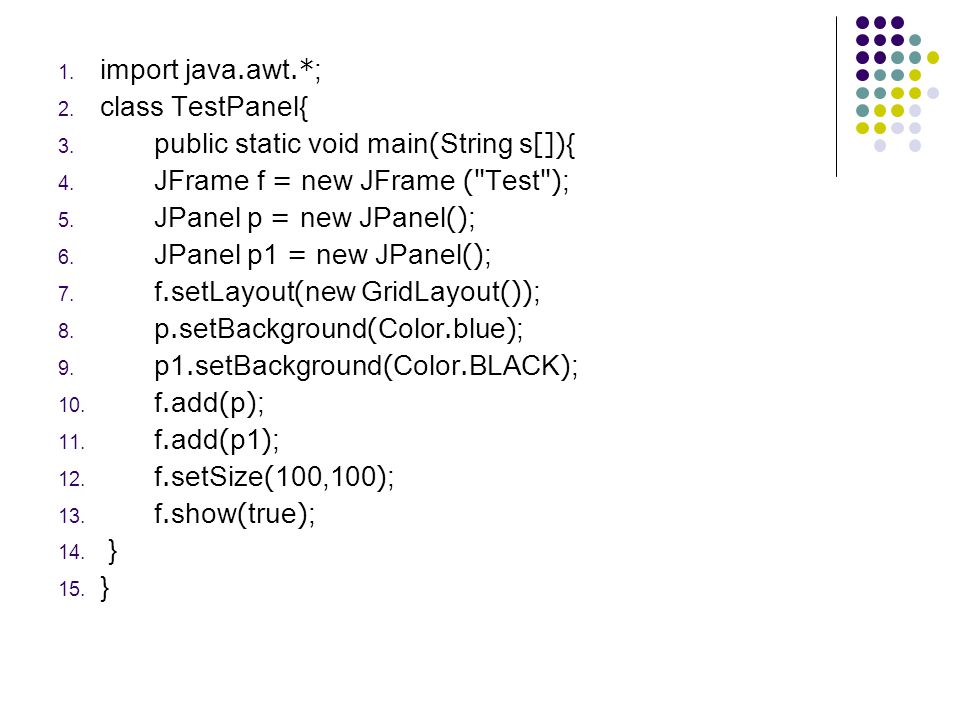 import java.awt.*; class TestPanel{ public static void main(String s[]){ JFrame f = new JFrame ( Test );