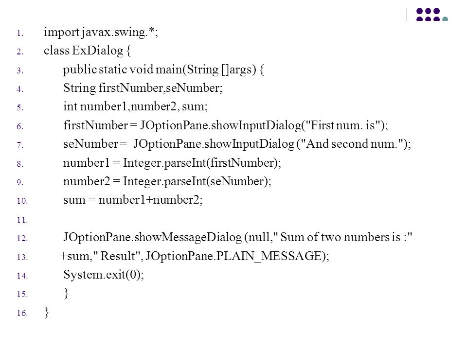 import javax.swing.*; class ExDialog { public static void main(String []args) { String firstNumber,seNumber;